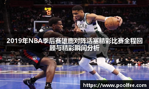2019年NBA季后赛雄鹿对阵活塞精彩比赛全程回顾与精彩瞬间分析